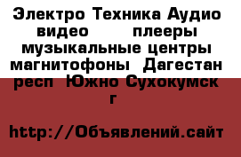 Электро-Техника Аудио-видео - MP3-плееры,музыкальные центры,магнитофоны. Дагестан респ.,Южно-Сухокумск г.
